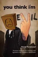 You Think I'm Evil ... - Strategii practice pentru lucrul cu adolescenții rebeli și agresivi - You Think I'm Evil ... - Practical Strategies for Working with Rebellious and Aggressive Adolescents