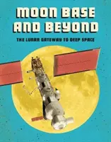 Moon Base and Beyond - Poarta lunară către spațiul cosmic - Moon Base and Beyond - The Lunar Gateway to Deep Space