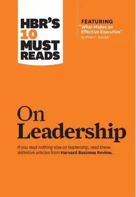 Hbr's 10 Must Reads on Leadership (cu articolul principal What Makes an Effective Executive, de Peter F. Drucker) - Hbr's 10 Must Reads on Leadership (with Featured Article What Makes an Effective Executive, by Peter F. Drucker)