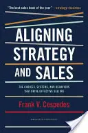 Alinierea strategiei și vânzărilor: Alegeri, sisteme și comportamente care conduc la vânzări eficiente - Aligning Strategy and Sales: The Choices, Systems, and Behaviors That Drive Effective Selling