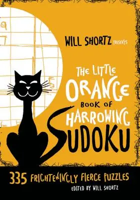 Will Shortz prezintă Little Orange Book of Harrowing Sudoku: 335 de puzzle-uri înfricoșător de feroce - Will Shortz Presents the Little Orange Book of Harrowing Sudoku: 335 Frighteningly Fierce Puzzles