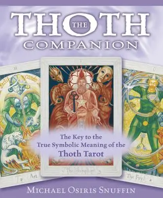 The Thoth Companion: Cheia adevăratei semnificații simbolice a tarotului Thoth: The Key to the True Symbolic Meaning of the Thoth Tarot - The Thoth Companion: The Key to the True Symbolic Meaning of the Thoth Tarot
