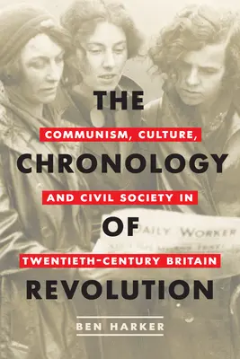 Cronologia revoluției: Comunism, cultură și societate civilă în Marea Britanie a secolului al XX-lea - The Chronology of Revolution: Communism, Culture, and Civil Society in Twentieth-Century Britain