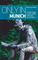 Numai în München: Un ghid al locațiilor unice, al colțurilor ascunse și al obiectelor neobișnuite - Only in Munich: A Guide to Unique Locations, Hidden Corners and Unusual Objects