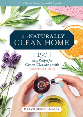 The Naturally Clean Home (Casa curată în mod natural), 3rd Edition: 150 de rețete non-toxice pentru curățare și dezinfectare cu uleiuri esențiale - The Naturally Clean Home, 3rd Edition: 150 Nontoxic Recipes for Cleaning and Disinfecting with Essential Oils