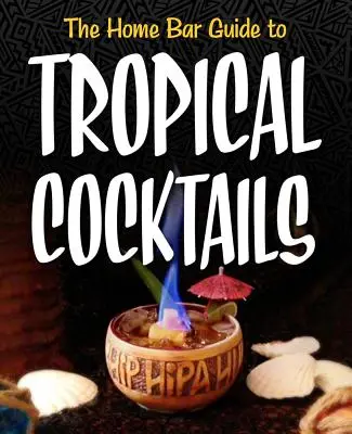 Ghidul Home Bar pentru cocktailuri tropicale: O călătorie plină de spirit prin templele Tiki ascunse ale suburbiei - The Home Bar Guide to Tropical Cocktails: A Spirited Journey Through Suburbia's Hidden Tiki Temples