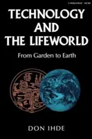 Tehnologia și lumea vieții: De la grădină la pământ - Technology and the Lifeworld: From Garden to Earth