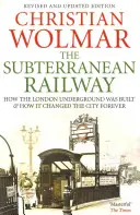 The Subterranean Railway: How the London Underground Was Built and How It Changed the City Forever