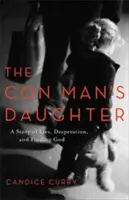The Con Man's Daughter: A Story of Lies, Desperation, and Finding God (O poveste despre minciuni, disperare și găsirea lui Dumnezeu) - The Con Man's Daughter: A Story of Lies, Desperation, and Finding God