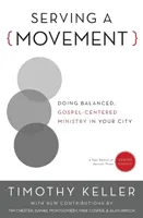 În slujba unei mișcări: O slujire echilibrată, centrată pe Evanghelie, în orașul tău - Serving a Movement: Doing Balanced, Gospel-Centered Ministry in Your City