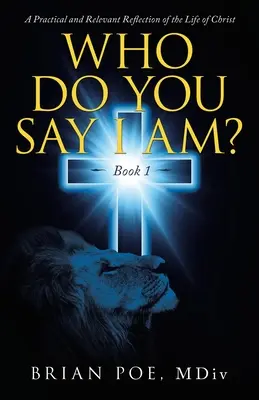 Cine spui tu că sunt eu? O reflecție practică și relevantă a vieții lui Hristos - Who Do You Say I Am?: A Practical and Relevant Reflection of the Life of Christ