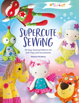 Melly & Me: Supercute Sewing: 20 de modele de cusut ușor pentru jucării și accesorii moi - Melly & Me: Supercute Sewing: 20 Easy Sewing Patterns for Soft Toys and Accessories