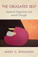 Sinele obligat: Subiectivitatea maternă și gândirea evreiască - The Obligated Self: Maternal Subjectivity and Jewish Thought