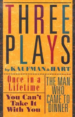 Trei piese de teatru de Kaufman și Hart: Once in a Lifetime, You Can't Take It with You și The Man Who Came to Dinner - Three Plays by Kaufman and Hart: Once in a Lifetime, You Can't Take It with You and the Man Who Came to Dinner