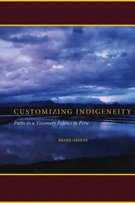 Personalizarea indigenității: Căi către o politică vizionară în Peru - Customizing Indigeneity: Paths to a Visionary Politics in Peru
