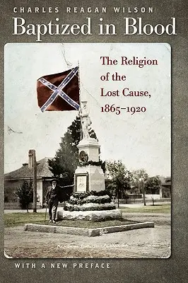 Botezat în sânge: The Religion of the Lost Cause, 1865-1920 - Baptized in Blood: The Religion of the Lost Cause, 1865-1920