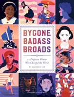 Bygone Badass Broads: 52 de femei uitate care au schimbat lumea - Bygone Badass Broads: 52 Forgotten Women Who Changed the World