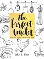 Omleta perfectă: Rețete esențiale pentru bucătarul casnic - The Perfect Omelet: Essential Recipes for the Home Cook