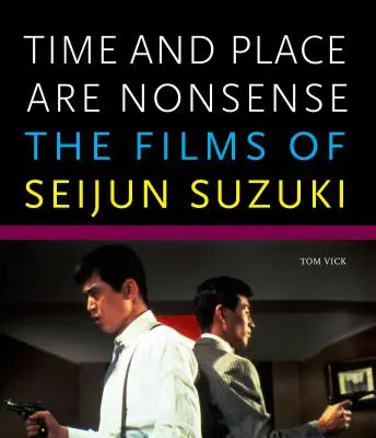Timpul și locul sunt absurde: Filmele lui Seijun Suzuki - Time and Place Are Nonsense: The Films of Seijun Suzuki