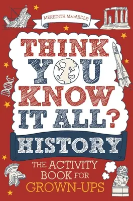 Crezi că le știi pe toate? Istorie: Cartea de activități pentru adulți - Think You Know It All? History: The Activity Book for Grown-Ups