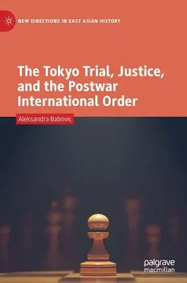 Procesul de la Tokyo, justiția și ordinea internațională postbelică - The Tokyo Trial, Justice, and the Postwar International Order