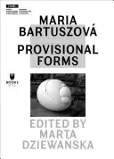 Maria Bartuszov: Forme provizorii - Maria Bartuszov: Provisional Forms