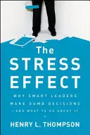Efectul stresului: De ce liderii inteligenți iau decizii stupide - și ce trebuie să faceți în această privință - The Stress Effect: Why Smart Leaders Make Dumb Decisions--And What to Do about It