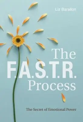 Procesul F.A.S.T.R.: Secretul puterii emoționale - The F.A.S.T.R. Process: The Secret of Emotional Power