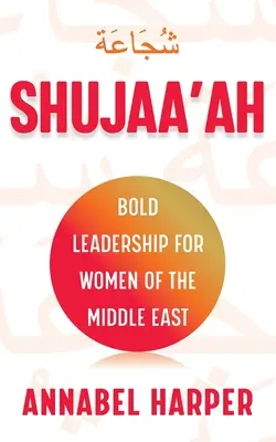 Shujaa'ah: Leadership îndrăzneț pentru femeile din Orientul Mijlociu - Shujaa'ah: Bold Leadership for Women of the Middle East