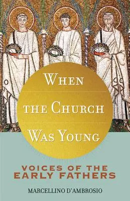 Când Biserica era tânără: Vocile primilor părinți - When the Church Was Young: Voices of the Early Fathers