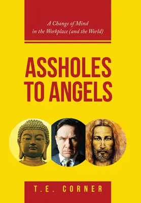 De la nemernici la îngeri: O schimbare de mentalitate la locul de muncă (și în lume) - Assholes to Angels: A Change of Mind in the Workplace (And the World)