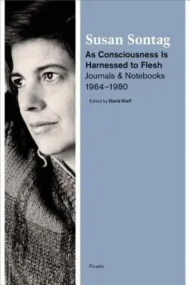 În timp ce conștiința este conectată la carne: Jurnale și caiete, 1964-1980 - As Consciousness Is Harnessed to Flesh: Journals and Notebooks, 1964-1980