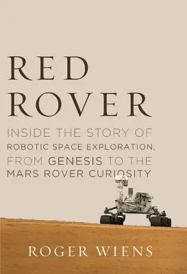 Red Rover: Din interiorul poveștii explorării spațiale robotizate, de la geneză până la roverul marțian Curiosity - Red Rover: Inside the Story of Robotic Space Exploration, from Genesis to the Mars Rover Curiosity