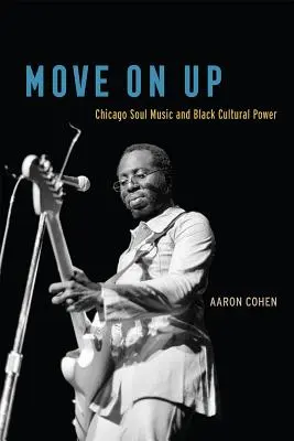 Move on Up: Chicago Soul Music și puterea culturală a negrilor - Move on Up: Chicago Soul Music and Black Cultural Power