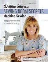 Secretele camerei de cusut a lui Debbie Shore: Mașină de cusut: Top Tips and Techniques for Successful Sewing - Debbie Shore's Sewing Room Secrets: Machine Sewing: Top Tips and Techniques for Successful Sewing
