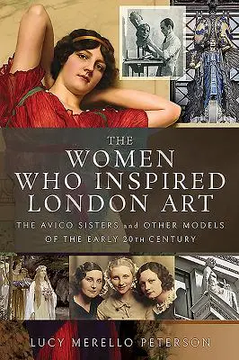Femeile care au inspirat arta londoneză: Surorile Avico și alte modele de la începutul secolului XX - The Women Who Inspired London Art: The Avico Sisters and Other Models of the Early 20th Century