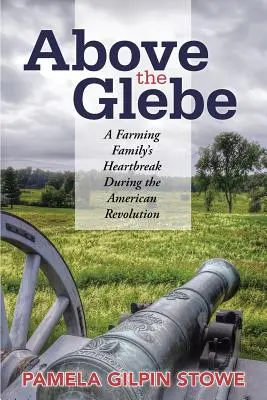 Above the Glebe: Durerea unei familii de fermieri în timpul Revoluției Americane (A Farming Family's Heartbreak during the American Revolution) - Above the Glebe: A Farming Family's Heartbreak during the American Revolution