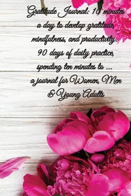 Jurnal de recunoștință: 10 minute pe zi pentru a dezvolta recunoștința, mindfulness și productivitatea. 90 de zile de practică zilnică, petrecând zece minute t - Gratitude Journal: 10 minutes a day to develop gratitude, mindfulness and productivity. 90 Days of daily practice, spending ten minutes t