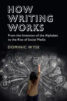 Cum funcționează scrisul: De la inventarea alfabetului la ascensiunea social media - How Writing Works: From the Invention of the Alphabet to the Rise of Social Media