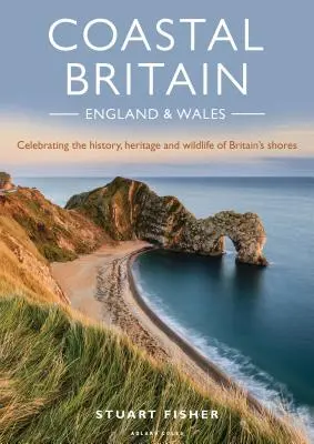 Marea Britanie de coastă: Anglia și Țara Galilor: Celebrarea istoriei, a patrimoniului și a vieții sălbatice de pe țărmurile Marii Britanii - Coastal Britain: England and Wales: Celebrating the History, Heritage and Wildlife of Britain's Shores