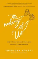 The Making of Us: Cine putem deveni atunci când viața nu merge conform planului - The Making of Us: Who We Can Become When Life Doesn't Go as Planned