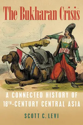 Criza bukharană: O istorie conectată a Asiei Centrale din secolul al XVIII-lea - The Bukharan Crisis: A Connected History of 18th Century Central Asia
