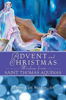 Înțelepciune de Advent și Crăciun de la Sfântul Toma de Aquino: Scripturi și rugăciuni zilnice împreună cu propriile cuvinte ale Sfântului Toma de Aquino - Advent and Christmas Wisdom from Saint Thomas Aquinas: Daily Scripture and Prayers Together with Saint Thomas Aquinas's Own Words