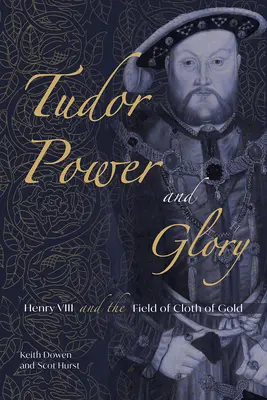 Putere și glorie Tudor: Henric al VIII-lea și câmpul de pânză de aur - Tudor Power and Glory: Henry VIII and the Field of Cloth of Gold