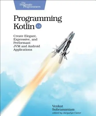 Programarea Kotlin: Crearea de aplicații Jvm și Android elegante, expresive și performante - Programming Kotlin: Create Elegant, Expressive, and Performant Jvm and Android Applications