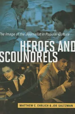 Heroes and Scoundrels: Imaginea jurnalistului în cultura populară - Heroes and Scoundrels: The Image of the Journalist in Popular Culture