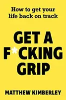 Get a F*cking Grip - How to Get Your Life Back on Track