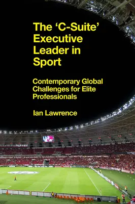 Liderul executiv „c-Suite” în sport: Provocări globale contemporane pentru profesioniștii de elită - The 'c-Suite' Executive Leader in Sport: Contemporary Global Challenges for Elite Professionals