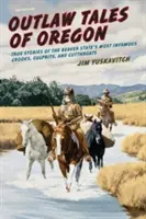 Outlaw Tales of Oregon: Poveștile adevărate ale celor mai faimoși escroci, răufăcători și ucigași plătiți din statul castorului - Outlaw Tales of Oregon: True Stories of the Beaver State's Most Infamous Crooks, Culprits, and Cutthroats