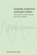 Către o etică cinematografică feministă: Claire Denis, Emmanuel Levinas și Jean-Luc Nancy - Towards a Feminist Cinematic Ethics: Claire Denis, Emmanuel Levinas and Jean-Luc Nancy
